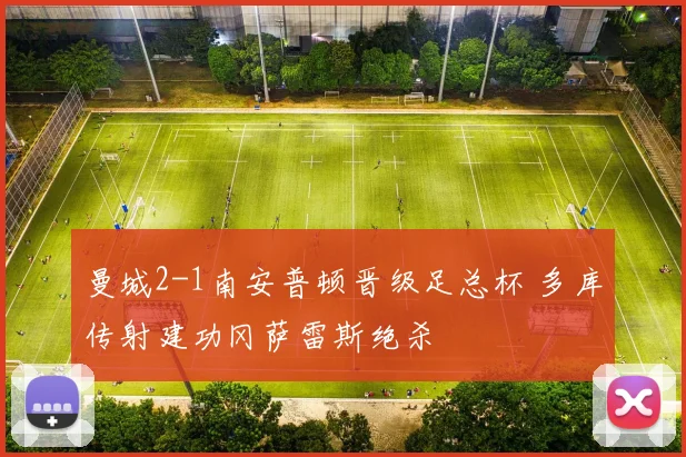 曼城2-1南安普顿晋级足总杯 多库传射建功冈萨雷斯绝杀