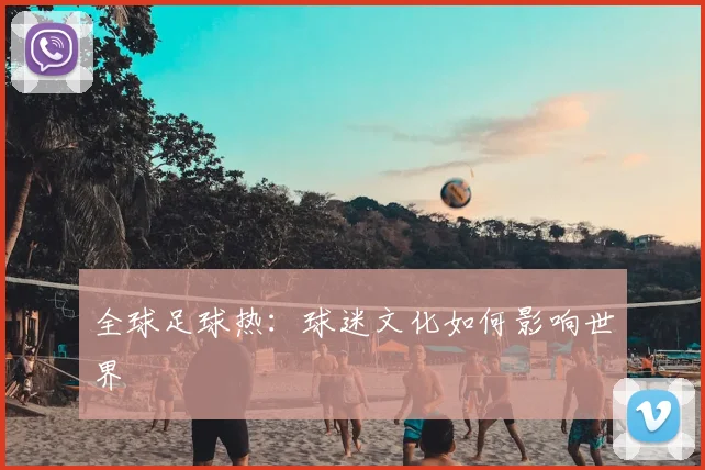全球足球热：球迷文化如何影响世界