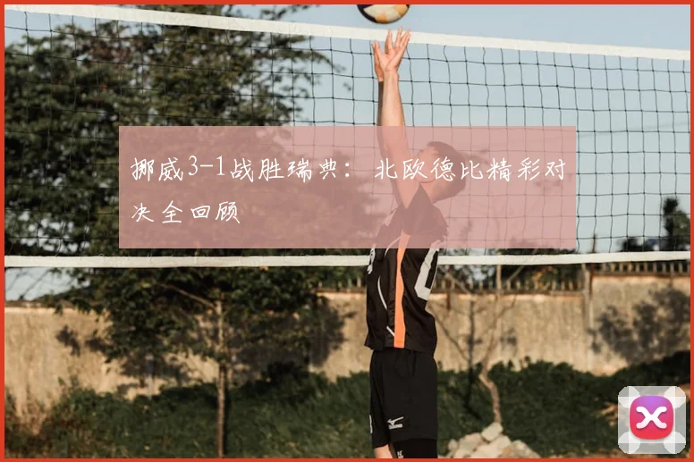 挪威3-1战胜瑞典：北欧德比精彩对决全回顾
