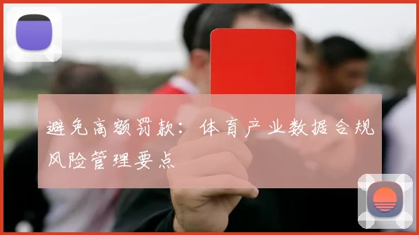避免高额罚款:体育产业数据合规风险管理要点