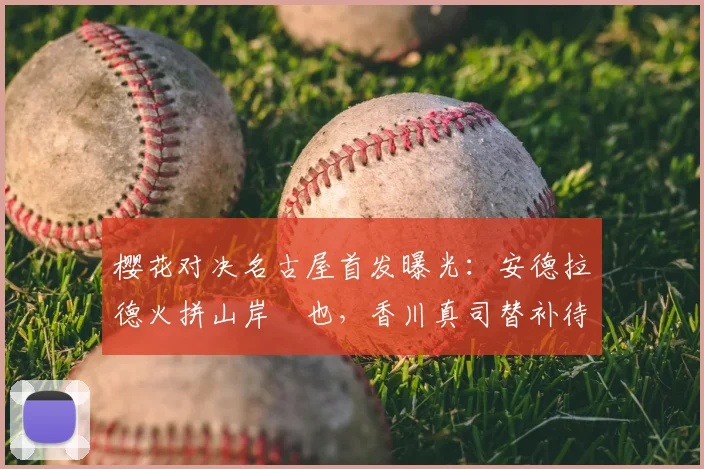 樱花对决名古屋首发曝光：安德拉德火拼山岸祐也，香川真司替补待命