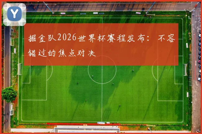 掘金队2026世界杯赛程发布：不容错过的焦点对决
